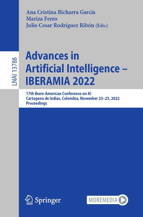 Book cover of Advances in Artificial Intelligence – IBERAMIA 2022: 17th Ibero-American Conference on AI, Cartagena de Indias, Colombia, November 23–25, 2022, Proceedings (1st ed. 2022) (Lecture Notes in Computer Science #13788)