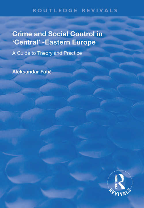 Book cover of Crime and Social Control in Central-Eastern Europe: A Guide to Theory and Practice (Routledge Revivals)