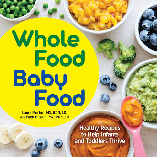 Book cover of Whole Food Baby Food: Healthy Recipes to Help Infants and Toddlers Thrive