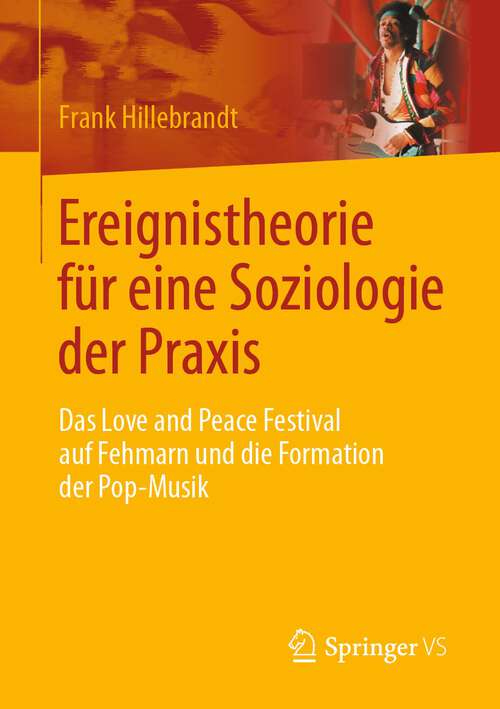 Book cover of Ereignistheorie für eine Soziologie der Praxis: Das Love and Peace Festival auf Fehmarn und die Formation der Pop-Musik (1. Aufl. 2023)