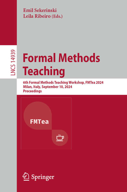 Book cover of Formal Methods Teaching: 6th Formal Methods Teaching Workshop, FMTea 2024, Milan, Italy, September 10, 2024, Proceedings (2024) (Lecture Notes in Computer Science #14939)