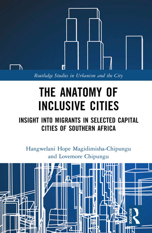 Book cover of The Anatomy of Inclusive Cities: Insight into Migrants in Selected Capital Cities of Southern Africa (Routledge Studies in Urbanism and the City)