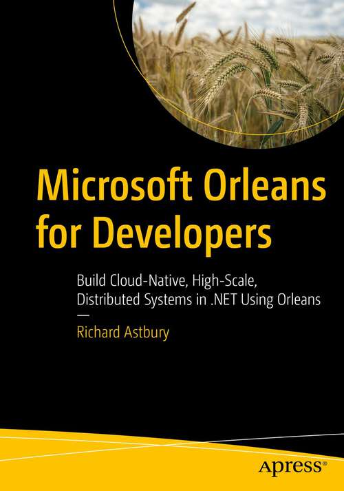 Book cover of Microsoft Orleans for Developers: Build Cloud-Native, High-Scale, Distributed Systems in .NET Using Orleans (1st ed.)