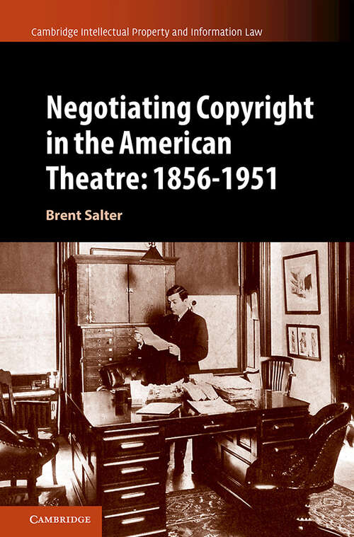 Book cover of Negotiating Copyright in the American Theatre: 1856–1951 (Cambridge Intellectual Property and Information Law #58)