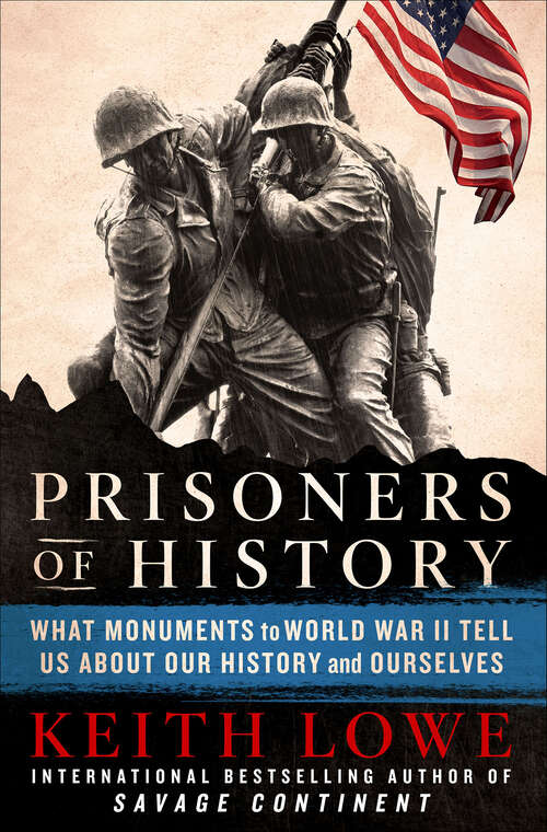 Book cover of Prisoners of History: What Monuments to World War II Tell Us About Our History and Ourselves