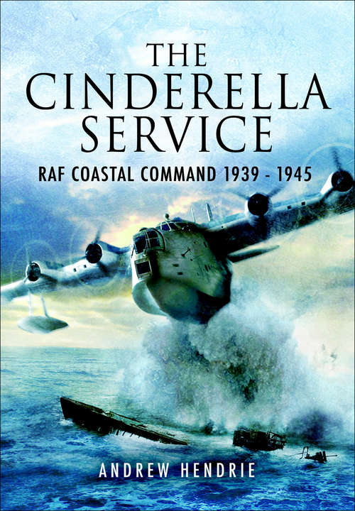 Book cover of The Cinderella Service: RAF Coastal Command 1939 - 1945