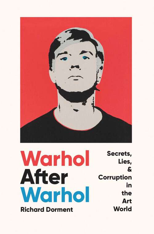 Book cover of Warhol After Warhol: Secrets, Lies, & Corruption in the Art World