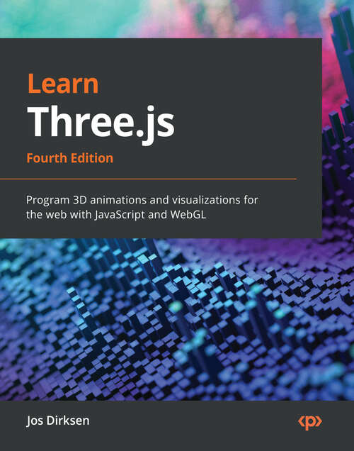 Book cover of Learn Three.js: Program 3D animations and visualizations for the web with JavaScript and WebGL, 4th Edition