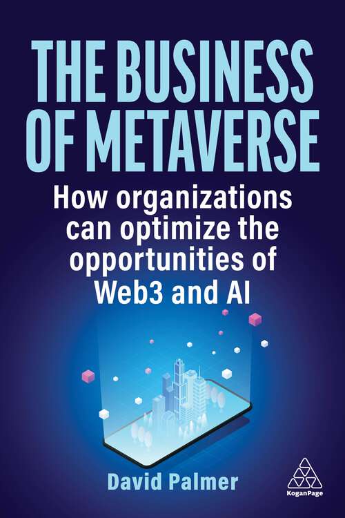 Book cover of The Business of Metaverse: How Organizations Can Optimize the Opportunities of Web3 and AI