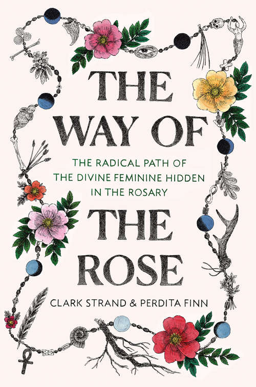 Book cover of The Way of the Rose: The Radical Path of the Divine Feminine Hidden in the Rosary