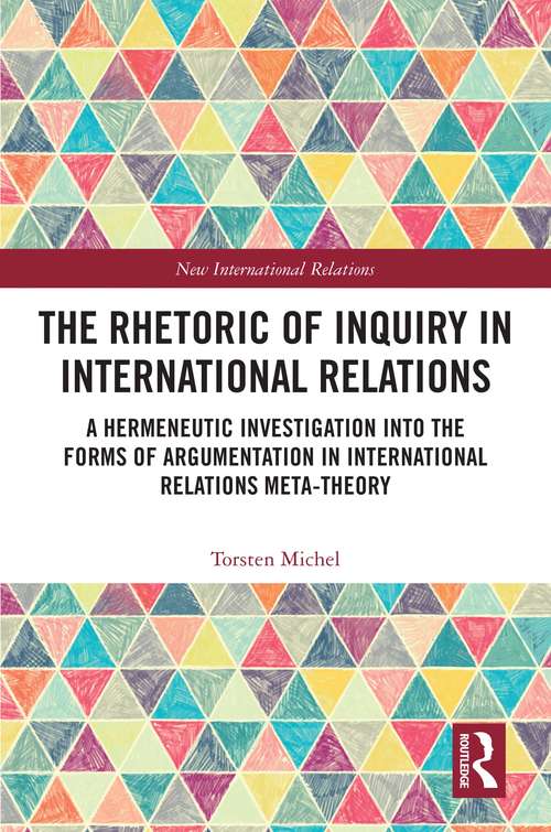 Book cover of The Rhetoric of Inquiry in International Relations: A Hermeneutic Investigation into the Forms of Argumentation in International Relations Meta-Theory (New International Relations)