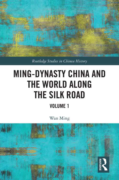 Book cover of Ming-Dynasty China and the World Along the Silk Road: Volume 1 (Routledge Studies in Chinese History)