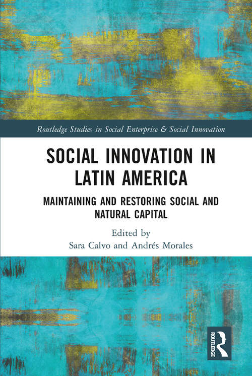 Book cover of Social Innovation in Latin America: Maintaining and Restoring Social and Natural Capital (Routledge Studies in Social Enterprise & Social Innovation)