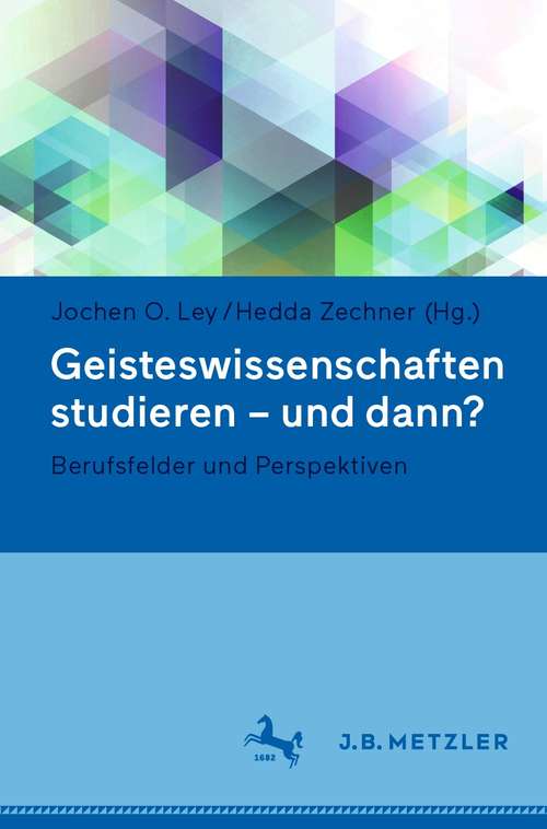 Book cover of Geisteswissenschaften studieren - und dann?: Berufsfelder und Perspektiven (1. Aufl. 2021)