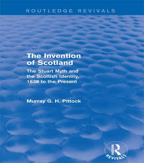 Book cover of The Invention of Scotland: The Stuart Myth and the Scottish Identity, 1638 to the Present (Routledge Revivals)