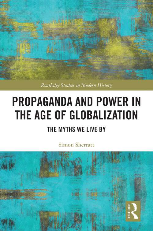 Book cover of Propaganda and Power in the Age of Globalization: The Myths We Live By (Routledge Studies in Modern History)