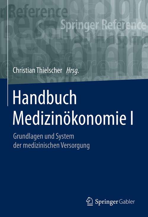 Book cover of Handbuch Medizinökonomie I: Grundlagen und System der medizinischen Versorgung (1. Aufl. 2021)