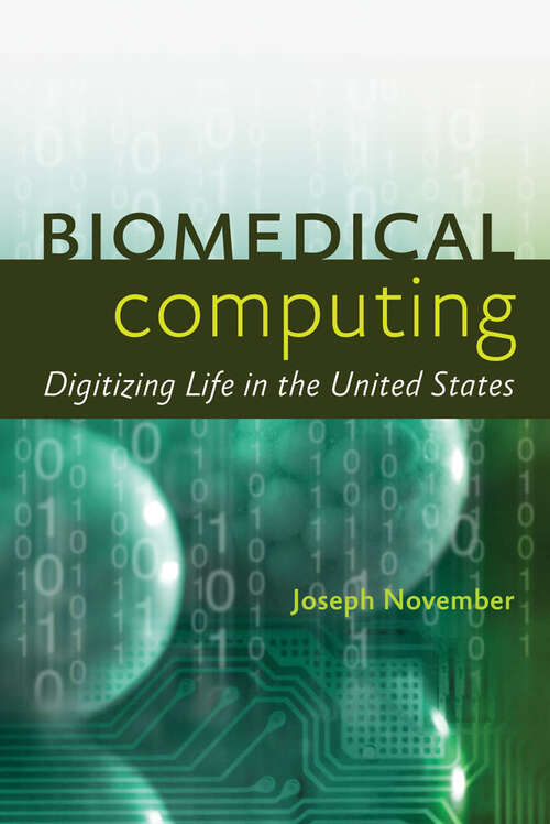 Book cover of Biomedical Computing: Digitizing Life in the United States (The Johns Hopkins University Studies in Historical and Political Science #130)