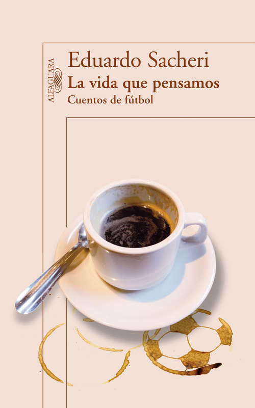 Book cover of La vida que pensamos. Cuentos de fútbol: Cuentos De Futbol