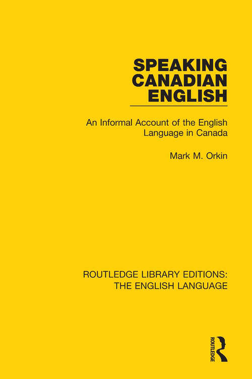 Book cover of Speaking Canadian English: An Informal Account of the English Language in Canada (Routledge Library Editions: The English Language #21)