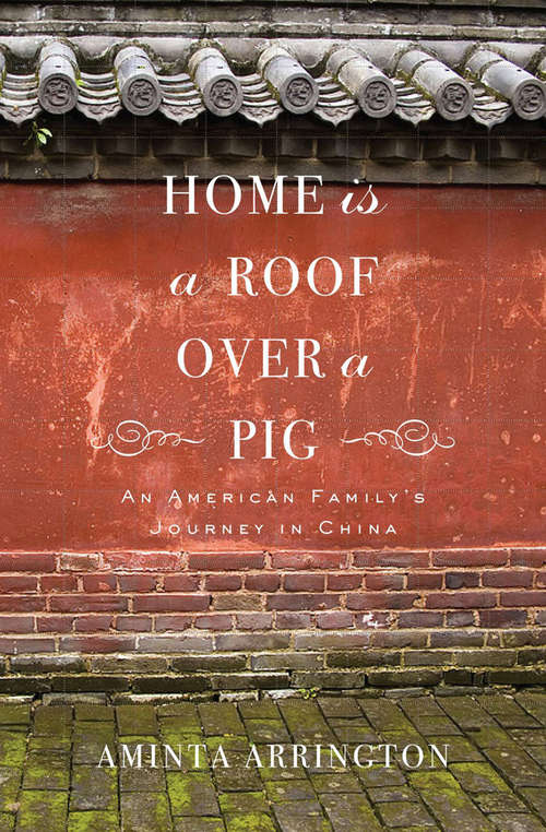 Book cover of Home Is a Roof Over a Pig: An American Family's Journey in China