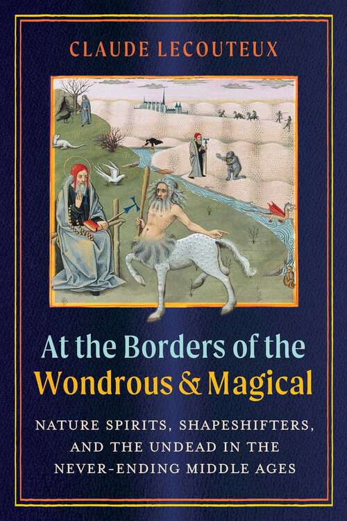 Book cover of At the Borders of the Wondrous and Magical: Nature Spirits, Shapeshifters, and the Undead in the Never-Ending Middle Ages