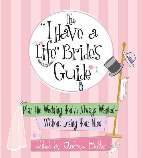 Book cover of The I Have a Life Bride's Guide: Plan the Wedding You've Always Wanted--without Losing Your Mind