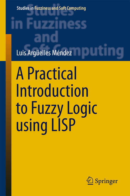 Book cover of A Practical Introduction to Fuzzy Logic using LISP (Studies in Fuzziness and Soft Computing #327)