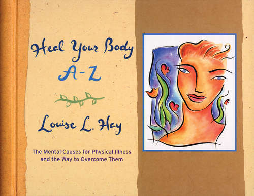 Book cover of Heal Your Body A-Z: The Mental Causes For Physical Illness And The Way To Overcome Them