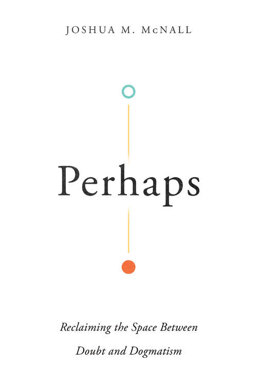 Book cover of Perhaps: Reclaiming the Space Between Doubt and Dogmatism