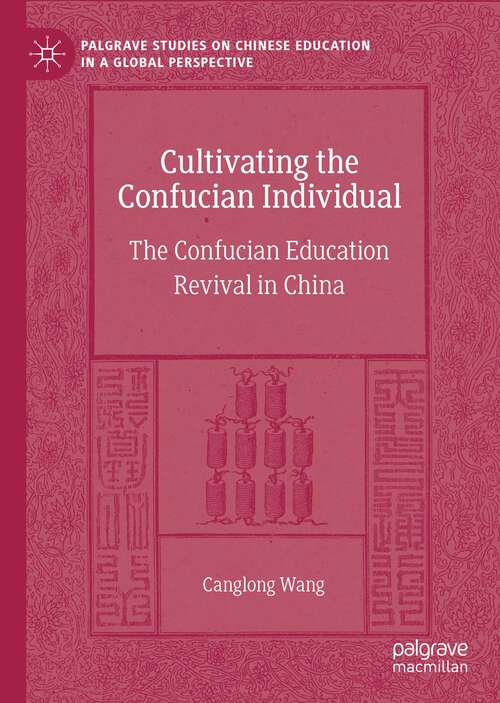 Book cover of Cultivating the Confucian Individual: The Confucian Education Revival in China (1st ed. 2023) (Palgrave Studies on Chinese Education in a Global Perspective)