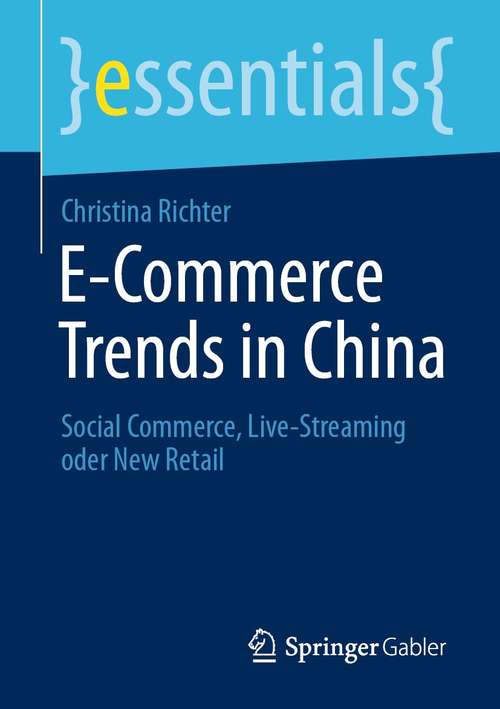 Book cover of E-Commerce Trends in China: Social Commerce, Live-Streaming oder New Retail (1. Aufl. 2021) (essentials)