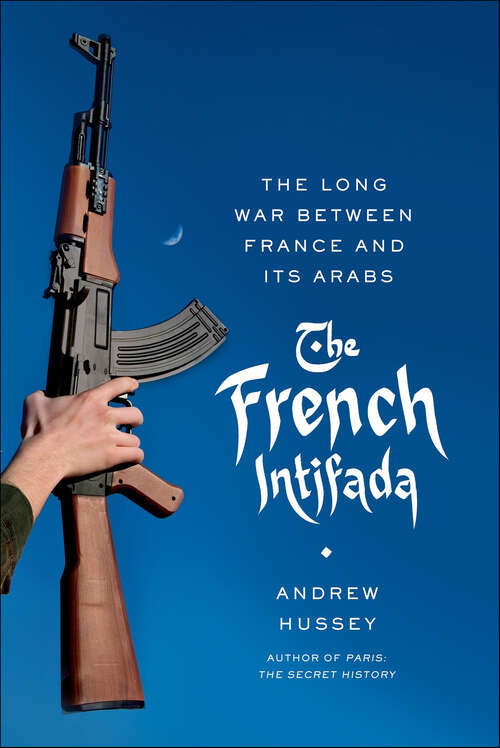 Book cover of The French Intifada: The Long War Between France and Its Arabs