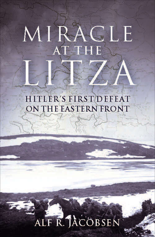 Book cover of Miracle at the Litza: Hitler's First Defeat on the Eastern Front