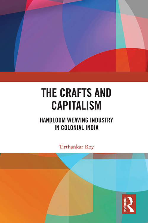 Book cover of The Crafts and Capitalism: Handloom Weaving Industry in Colonial India