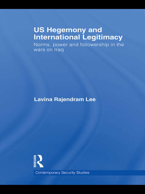 Book cover of US Hegemony and International Legitimacy: Norms, Power and Followership in the Wars on Iraq (Contemporary Security Studies)