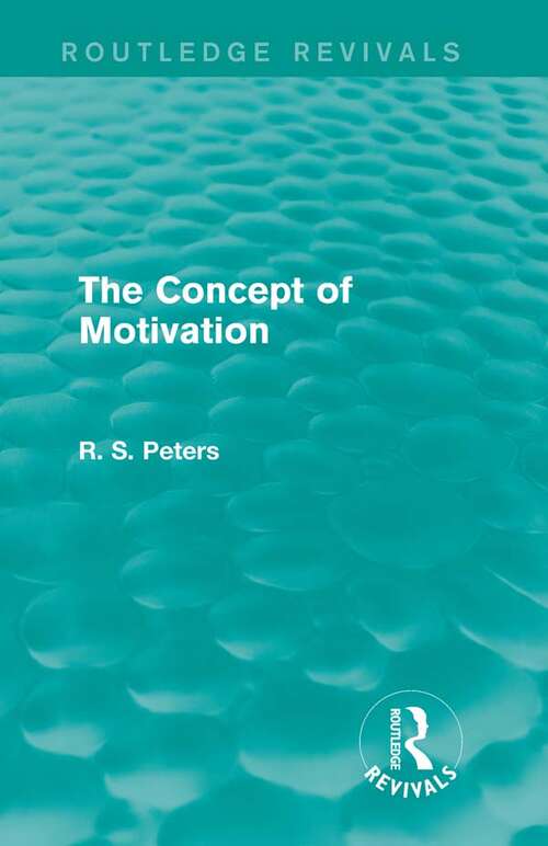 Book cover of The Concept of Motivation (Routledge Revivals: R. S. Peters on Education and Ethics)
