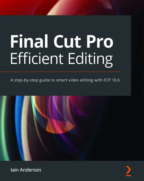 Book cover of Final Cut Pro Efficient Editing: A step-by-step guide to smart video editing with FCP 10.6 (1)