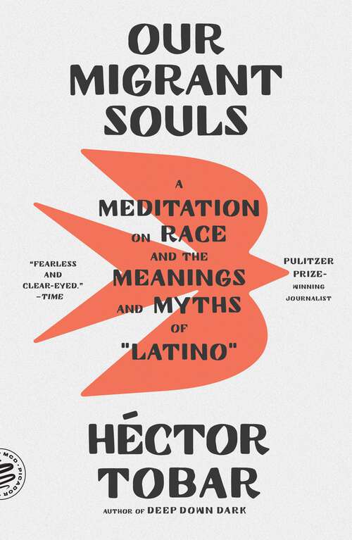 Book cover of Our Migrant Souls: A Meditation on Race and the Meanings and Myths of “Latino”