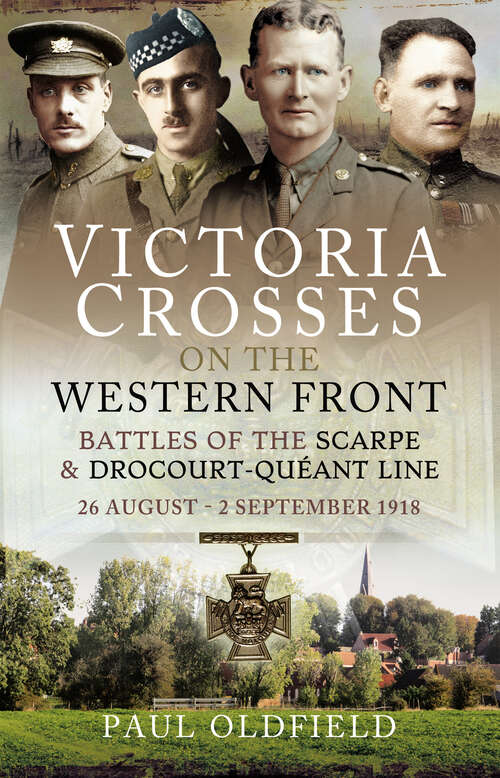 Book cover of Victoria Crosses on the Western Front – Battles of the Scarpe 1918 and Drocourt-Queant Line: 26 August - 2 September 1918