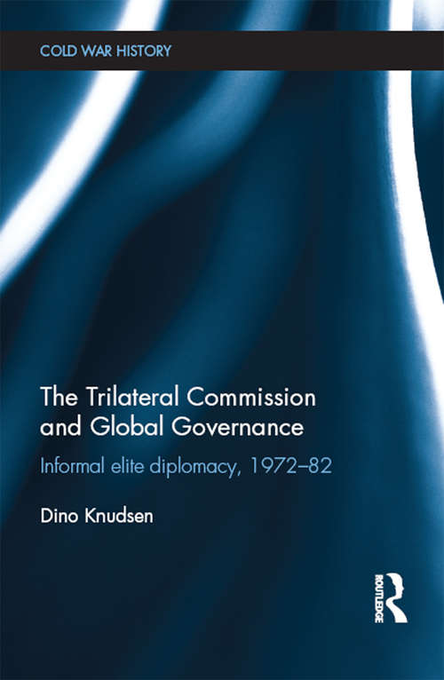 Book cover of The Trilateral Commission and Global Governance: Informal Elite Diplomacy, 1972-82 (Cold War History)