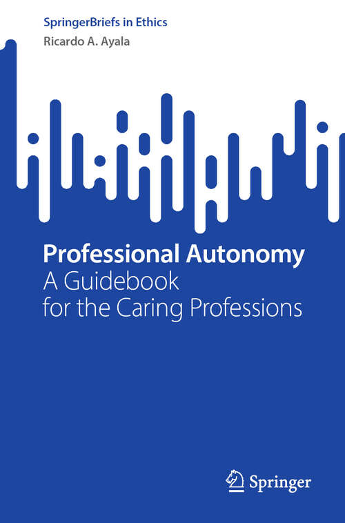 Book cover of Professional Autonomy: A Guidebook for the Caring Professions (SpringerBriefs in Ethics)