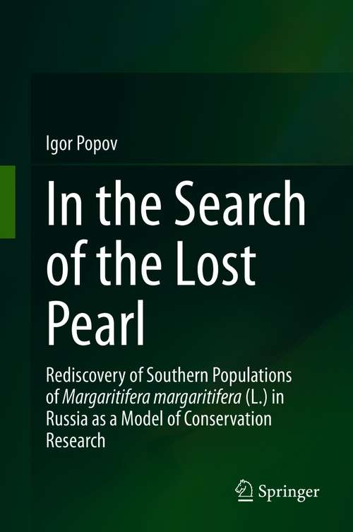 Book cover of In the Search of the Lost Pearl: Rediscovery of Southern Populations of Margaritifera margaritifera (L.) in Russia as a Model of Conservation Research (1st ed. 2021)