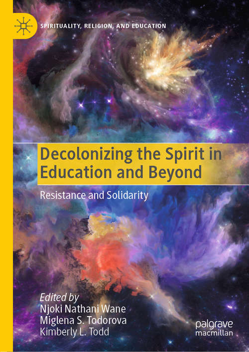 Book cover of Decolonizing the Spirit in Education and Beyond: Resistance and Solidarity (1st ed. 2019) (Spirituality, Religion, and Education)