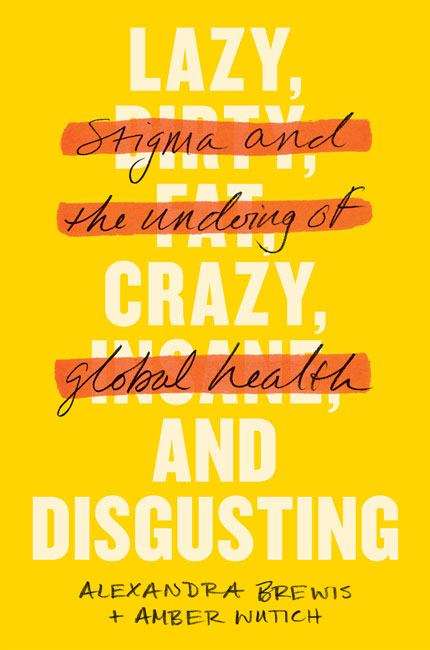 Book cover of Lazy, Crazy, and Disgusting: Stigma and the Undoing of Global Health