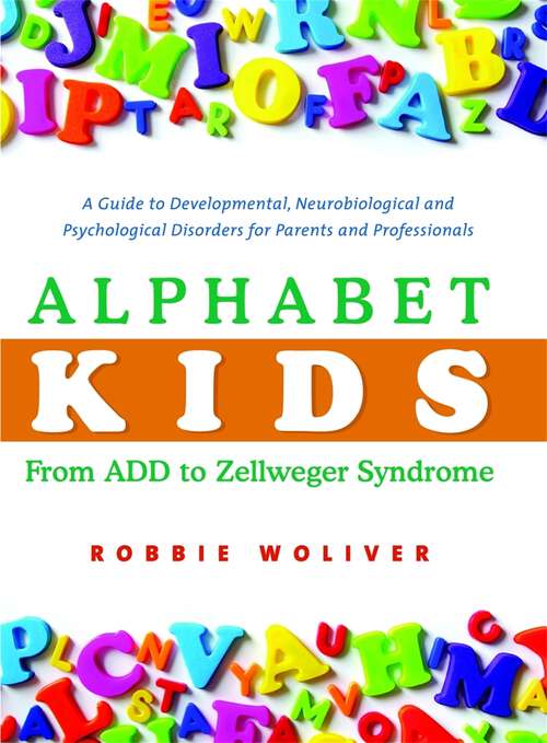 Book cover of Alphabet Kids - From ADD to Zellweger Syndrome: A Guide to Developmental, Neurobiological and Psychological Disorders for Parents and Professionals