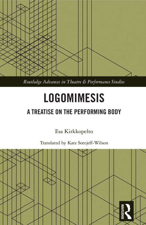 Book cover of Logomimesis: A Treatise On The Performing Body (Routledge Advances in Theatre & Performance Studies)