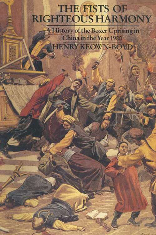 Book cover of The Fists of Righteous Harmony: A History of the Boxer Uprising in China in the Year 1900