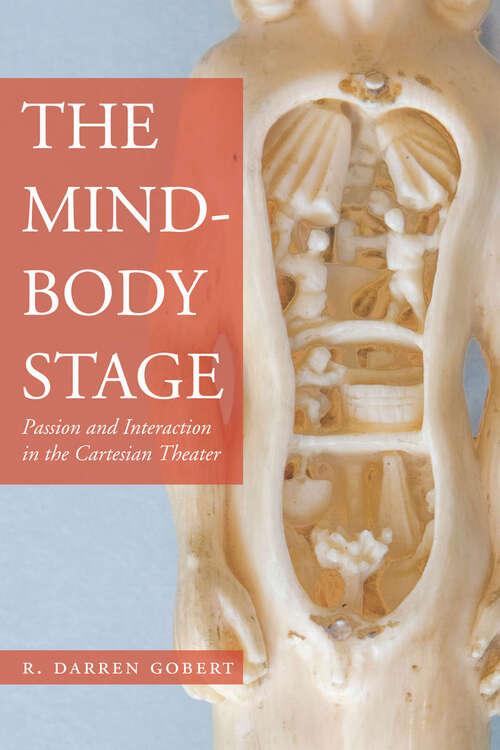 Book cover of The Mind-Body Stage: Passion and Interaction in the Cartesian Theater