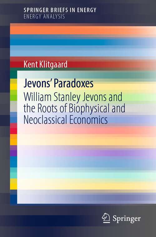 Book cover of Jevons' Paradoxes: William Stanley Jevons and the Roots of Biophysical and Neoclassical Economics (1st ed. 2022) (SpringerBriefs in Energy)